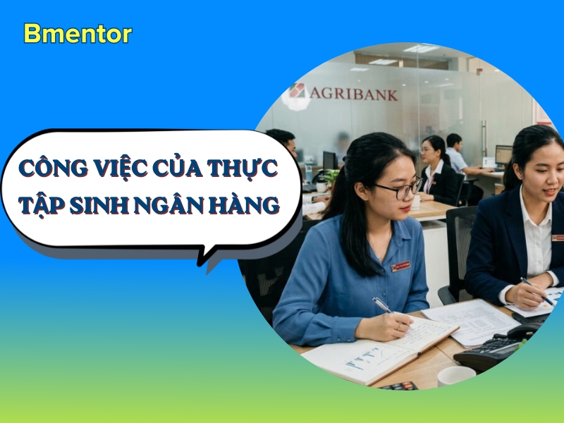 công việc của thực tập sinh ngân hàng