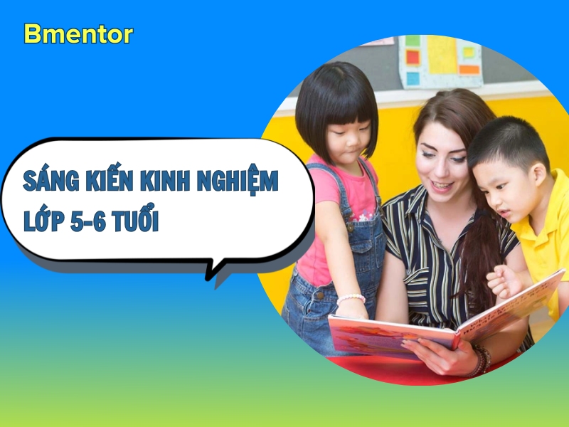 sáng kiến kinh nghiệm mầm non 5 6 tuổi